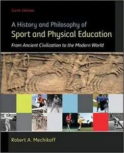 A History and Philosophy of Sport and Physical Education: From Ancient Civilizations to the Modern World, 6th Edition