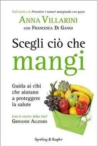 Scegli ciò che mangi. Guida ai cibi che aiutano a proteggere la salute