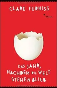 Clare Furniss - Das Jahr, nachdem die Welt stehen blieb