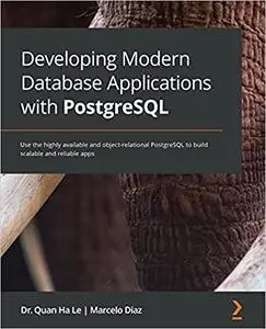 Developing Modern Database Applications with PostgreSQL: Use the highly available and object-relational PostgreSQL