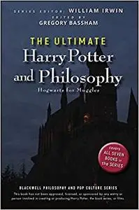 The Ultimate Harry Potter and Philosophy: Hogwarts for Muggles