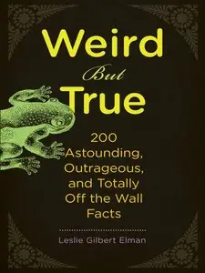 Weird But True, 200 Astounding, Outrageous, and Totally Off the Wall Facts