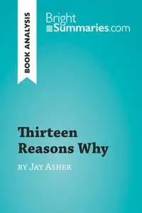 «Thirteen Reasons Why by Jay Asher (Book Analysis)» by Bright Summaries