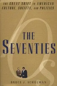 «The Seventies: The Great Shift in American culture, Society, and Politics» by Bruce J. Schulman
