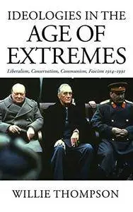 Ideologies in the Age of Extremes: Liberalism, Conservatism, Communism, Fascism 1914-1991