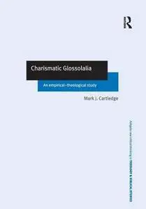 Charismatic Glossolalia: An Empirical-Theological Study (Routledge New Critical Thinking in Religion, Theology and Biblical Stu