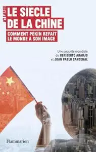 Heriberto Araujo, Juan Pablo Cardenal, "Le siècle de la Chine: Comment Pékin refait le monde à son image"