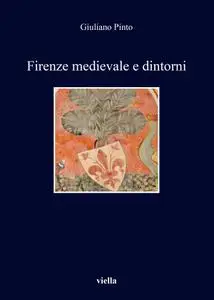 Giuliano Pinto - Firenze medievale e dintorni
