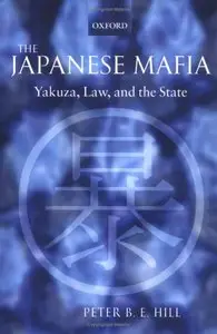 Peter B. E. Hill - The Japanese Mafia: Yakuza, Law, and the State