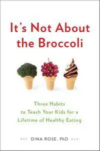 It's Not About the Broccoli: Three Habits to Teach Your Kids for a Lifetime of Healthy Eating