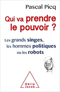 Qui va prendre le pouvoir ?: Les Grands singes, les hommes politiques ou les robots - Pascal Picq