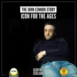 «The John Lennon Story– Icon for the Ages» by Geoffrey Giuliano