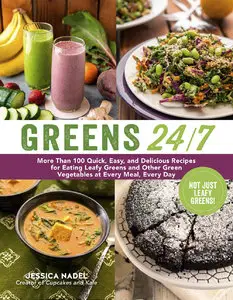Greens 24/7: More Than 100 Quick, Easy, and Delicious Recipes for Eating Leafy Greens