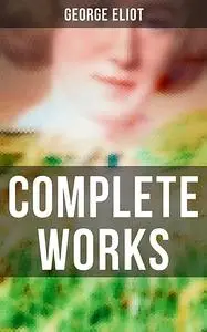 «Complete Works» by George Eliot