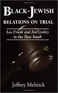 Black-Jewish Relations on Trial: Leo Frank and Jim Conley in the New South