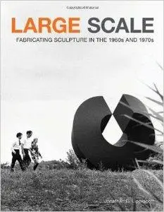 Large Scale: Fabricating Sculpture in the 1960s and 1970s (repost)