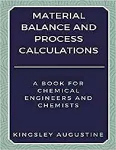 Material Balance and Process Calculations: A Book for Chemical Engineers and Chemists