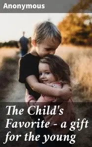 «The Child's Favorite – a gift for the young» by None