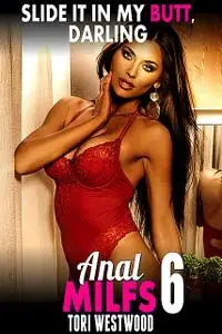 «Slide It In My Butt, Darling : Anal Milfs 6» by Tori Westwood
