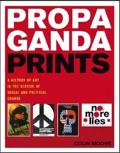 Propaganda Prints: A History of Art in the Service of Social and Political Change 