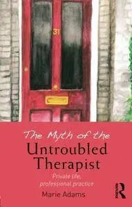 The Myth of the Untroubled Therapist: Private life, professional practice