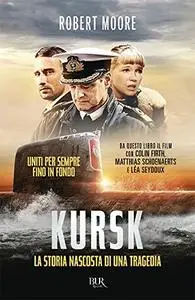 Robert Moore - Kursk. La storia nascosta di una tragedia