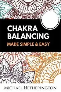 Chakra Balancing Made Simple and Easy