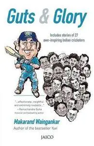 Guts & glory : includes stories of 26 awe-inspiring Indian cricketers