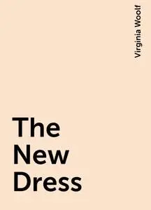 «The New Dress» by Virginia Woolf