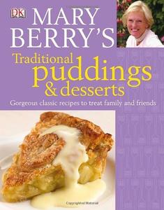 Mary Berry's Traditional Puddings & Desserts: Gorgeous Classic Recipes to Treat Family and Friends (repost)