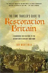 The Time Traveler's Guide to Restoration Britain: A Handbook for Visitors to the Seventeenth Century: 1660-1699 (Repost)