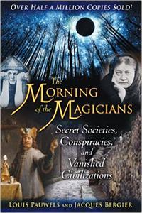 The Morning of the Magicians: Secret Societies, Conspiracies, and Vanished Civilizations