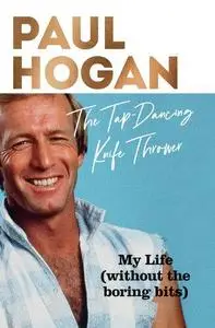 The Tap-Dancing Knife Thrower: My Life (without the boring bits)