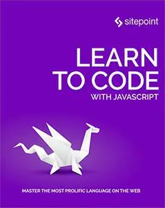 Learn to Code with JavaScript: Master the Most Prolific Language on the Web