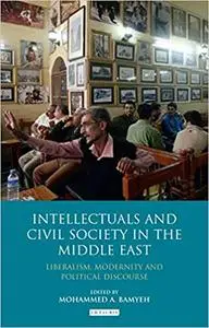 Intellectuals and Civil Society in the Middle East: Liberalism, Modernity and Political Discourse