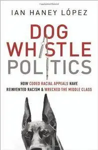 Dog Whistle Politics: How Coded Racial Appeals Have Wrecked the Middle Class (Repost)