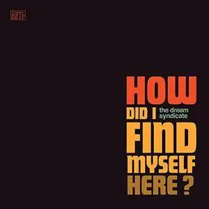 The Dream Syndicate - How Did I Find Myself Here? (2017)