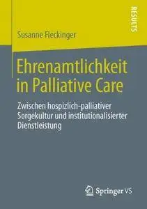Ehrenamtlichkeit in Palliative Care: Zwischen hospizlich-palliativer Sorgekultur und institutionalisierter Dienstleistung (Repo