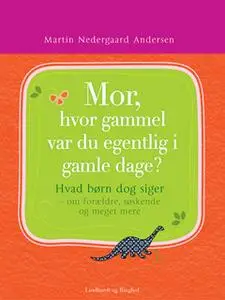 «Mor, hvor gammel var du egentlig i gamle dage» by Martin Nedergaard Andersen