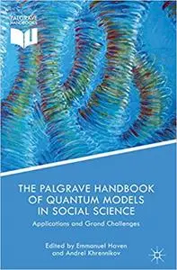 The Palgrave Handbook of Quantum Models in Social Science: Applications and Grand Challenges (Repost)