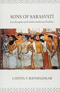 Sons of Sarasvati: Late Exemplars of the Indian Intellectual Tradition