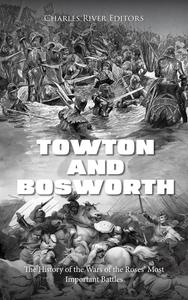 Towton and Bosworth: The History of the Wars of the Roses’ Most Important Battles