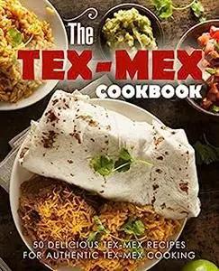 The Tex Mex Cookbook: 50 Delicious Mesa Recipes for Authentic Tex Mex Cooking (2nd Edition)