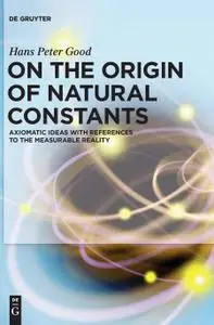 On the Origin of Natural Constants: Axiomatic Ideas With References to the Measurable Reality