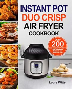Instant Pot Duo Crisp Air Fryer Cookbook: Over 200 Easy Instant Pot Air Fryer Crisp Recipes for Beginners and Advanced User