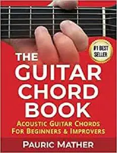 The Guitar Chord Book: Acoustic Guitar Chords For Beginners & Improvers