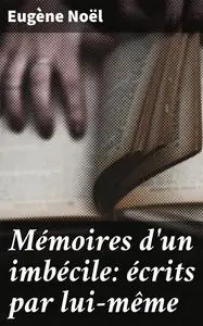 «Mémoires d'un imbécile: écrits par lui-même» by Eugène Noël