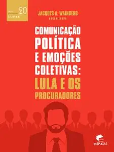 «Comunicação politica e emoções coletivas: Lula e os procuradores» by Jacques Alkalai Wainberg