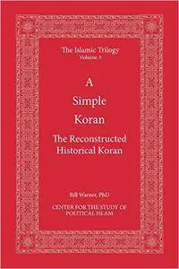 A Simple Koran: Readable and Understandable (The Islamic Trilogy Series, Vol. 3)