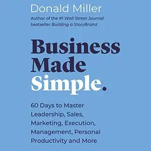 Business Made Simple: 60 Days to Master Leadership, Sales, Marketing, Execution and More [Audiobook]